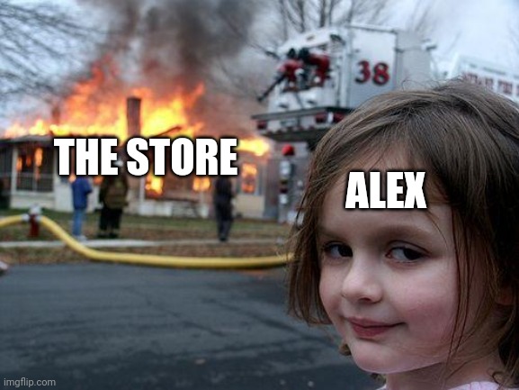 Disaster Girl Meme | THE STORE ALEX | image tagged in memes,disaster girl | made w/ Imgflip meme maker
