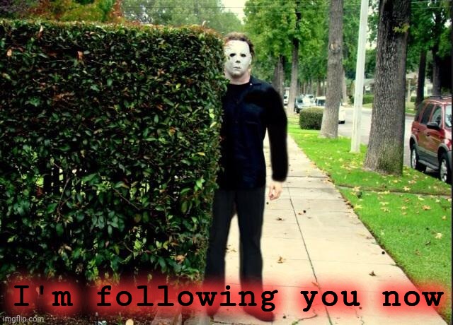 Michael Myers Bush Stalking | I'm following you now | image tagged in michael myers bush stalking | made w/ Imgflip meme maker