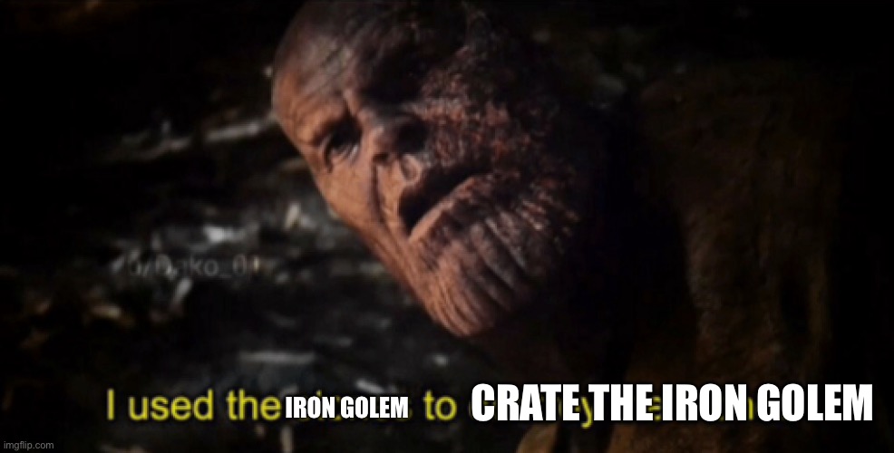 I used the stones to destroy the stones | IRON GOLEM CRATE THE IRON GOLEM | image tagged in i used the stones to destroy the stones | made w/ Imgflip meme maker