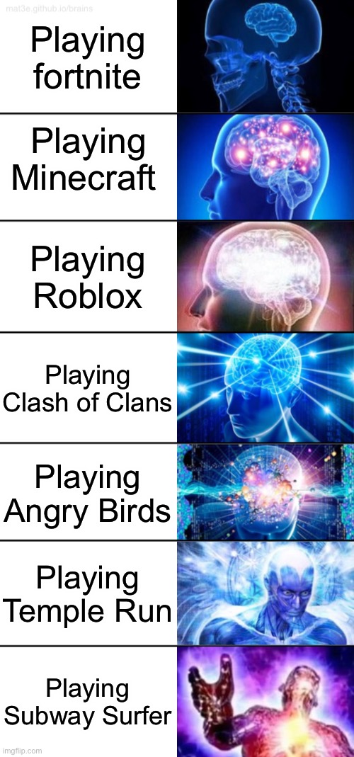 Ah yes,the nostalgia | Playing fortnite; Playing Minecraft; Playing Roblox; Playing Clash of Clans; Playing Angry Birds; Playing Temple Run; Playing Subway Surfers | image tagged in 7-tier expanding brain | made w/ Imgflip meme maker