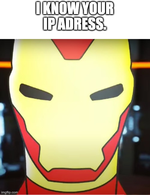 I know your ip dress | I KNOW YOUR IP ADRESS. | image tagged in iron man,memes | made w/ Imgflip meme maker