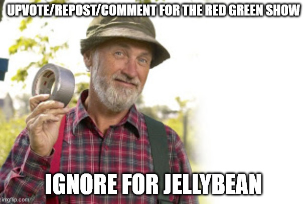 The New Red Green Show | UPVOTE/REPOST/COMMENT FOR THE RED GREEN SHOW; IGNORE FOR JELLYBEAN | image tagged in the new red green show | made w/ Imgflip meme maker