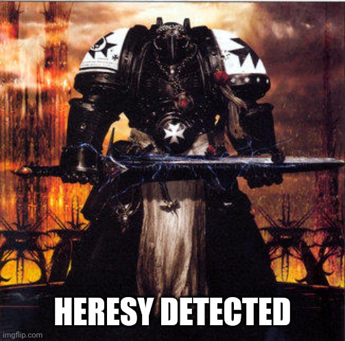 Heresy | HERESY DETECTED | image tagged in heresy | made w/ Imgflip meme maker