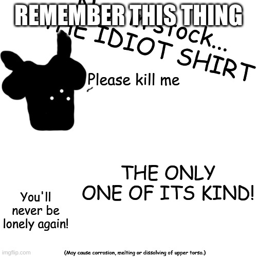 idiot shirt | REMEMBER THIS THING | image tagged in idiot shirt | made w/ Imgflip meme maker