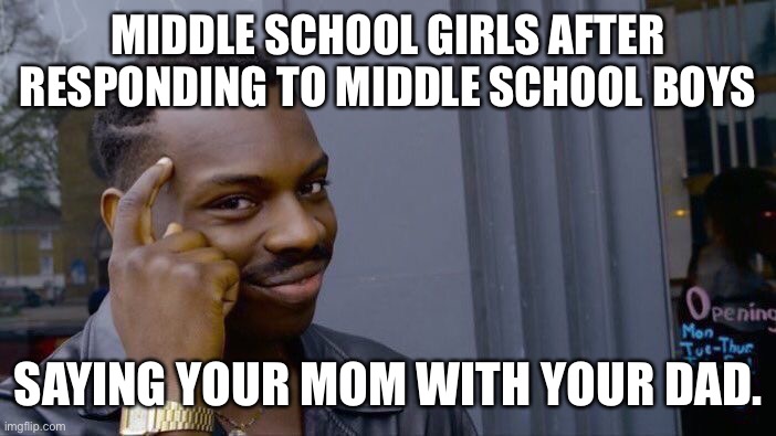 Roll Safe Think About It Meme | MIDDLE SCHOOL GIRLS AFTER RESPONDING TO MIDDLE SCHOOL BOYS SAYING YOUR MOM WITH YOUR DAD. | image tagged in memes,roll safe think about it | made w/ Imgflip meme maker