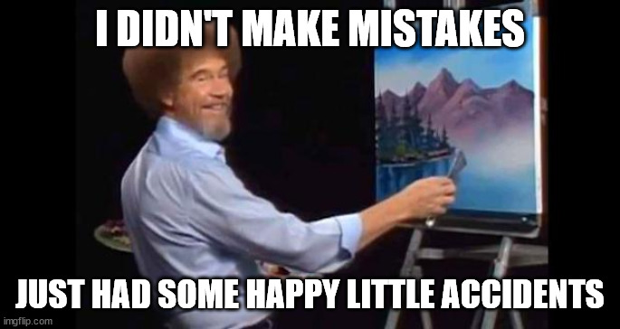 BOB ROSS | I DIDN'T MAKE MISTAKES; JUST HAD SOME HAPPY LITTLE ACCIDENTS | image tagged in bob ross | made w/ Imgflip meme maker