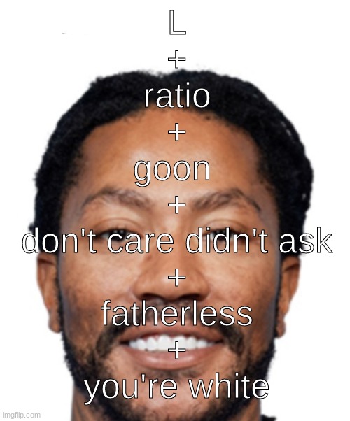 Laugh about it | L
+
ratio
+
goon 
+
don't care didn't ask
+
fatherless
+
you're white | image tagged in laugh about it | made w/ Imgflip meme maker
