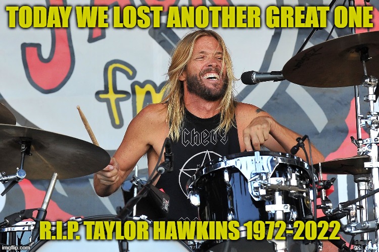 Such sad news at age 50 | TODAY WE LOST ANOTHER GREAT ONE; R.I.P. TAYLOR HAWKINS 1972-2022 | image tagged in memes,taylor hawkins,foo fighters,nhc,rip,2022 | made w/ Imgflip meme maker