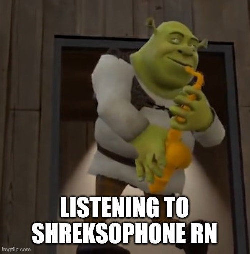 Ye | LISTENING TO SHREKSOPHONE RN | image tagged in shreksophone | made w/ Imgflip meme maker