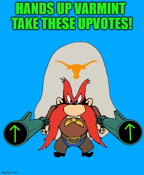 HANDS UP VARMINT 
TAKE THESE UPVOTES! | image tagged in sam | made w/ Imgflip meme maker