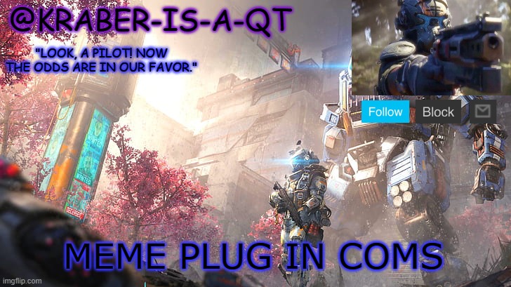 Kraber-is-a-qt | MEME PLUG IN COMS | image tagged in kraber-is-a-qt | made w/ Imgflip meme maker