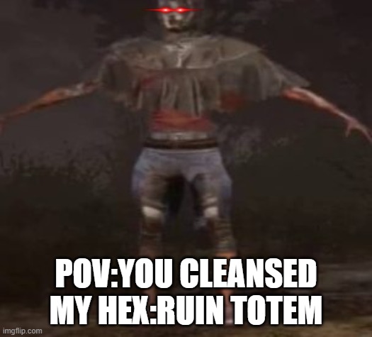 did you just do that? | POV:YOU CLEANSED MY HEX:RUIN TOTEM | image tagged in dead by daylight | made w/ Imgflip meme maker