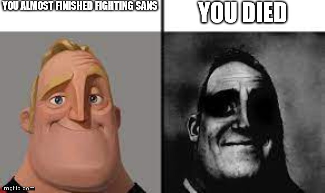depression 100% | YOU ALMOST FINISHED FIGHTING SANS; YOU DIED | image tagged in normal and dark mr incredibles | made w/ Imgflip meme maker