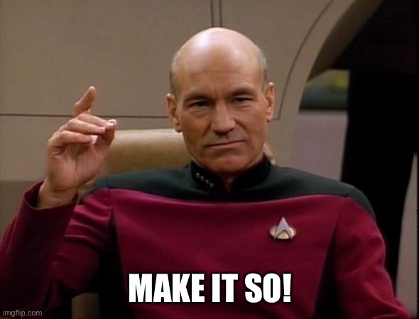 Picard Make it so | MAKE IT SO! | image tagged in picard make it so | made w/ Imgflip meme maker