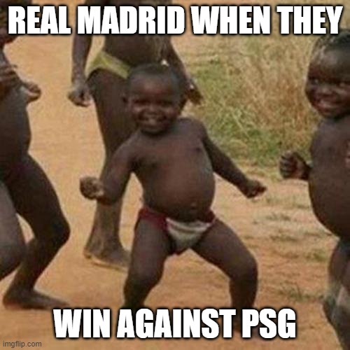 Third World Success Kid | REAL MADRID WHEN THEY; WIN AGAINST PSG | image tagged in memes,third world success kid | made w/ Imgflip meme maker