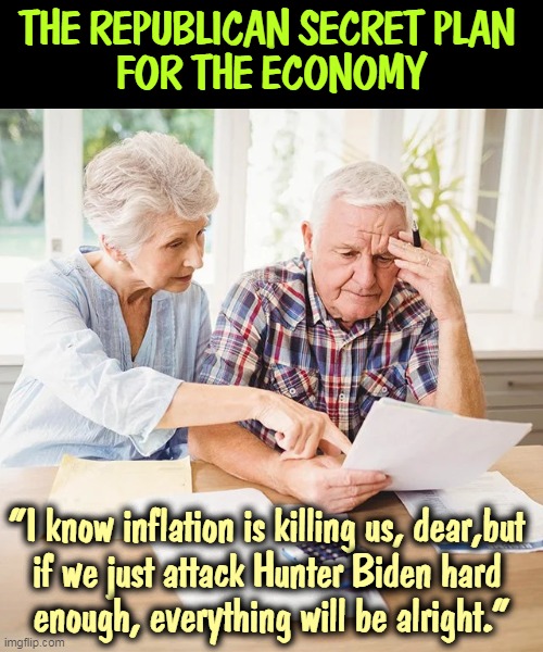 Republican Clown Strategy | THE REPUBLICAN SECRET PLAN 
FOR THE ECONOMY; "I know inflation is killing us, dear,but 
if we just attack Hunter Biden hard 
enough, everything will be alright." | image tagged in inflation,economy,republican,plan,hunter,biden | made w/ Imgflip meme maker