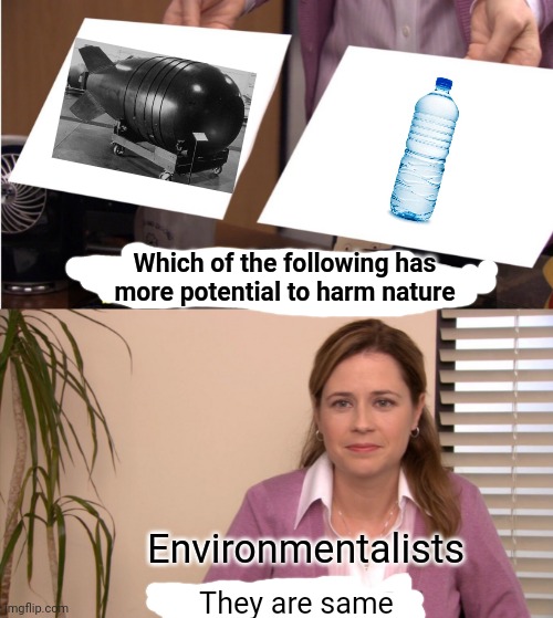 Both have same affect | Which of the following has more potential to harm nature; Environmentalists; They are same | image tagged in memes,they're the same picture | made w/ Imgflip meme maker