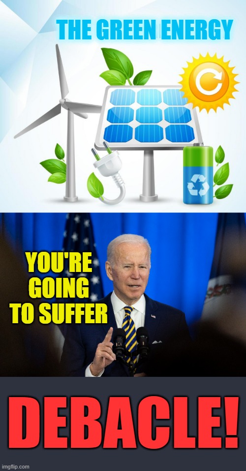 Joe Biden's Real Religion | THE GREEN ENERGY; YOU'RE GOING TO SUFFER; DEBACLE! | image tagged in memes,politics,joe biden,green,you,suffering | made w/ Imgflip meme maker