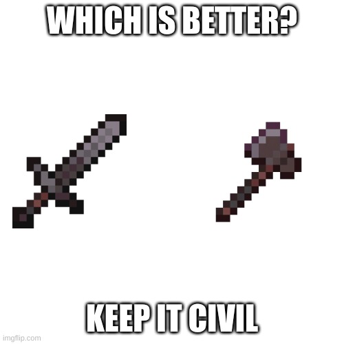 minecraft | WHICH IS BETTER? KEEP IT CIVIL | image tagged in memes,blank transparent square,minecraft | made w/ Imgflip meme maker