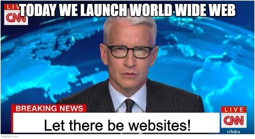 internet | TODAY WE LAUNCH WORLD WIDE WEB; Let there be websites! | image tagged in cnn news blank | made w/ Imgflip meme maker