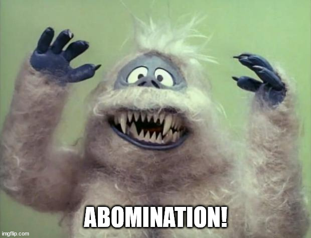 Abominable Snowman | ABOMINATION! | image tagged in abominable snowman | made w/ Imgflip meme maker