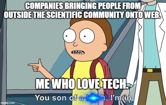 techlove | COMPANIES BRINGING PEOPLE FROM OUTSIDE THE SCIENTIFIC COMMUNITY ONTO WEB. ME WHO LOVE TECH. | image tagged in morty i'm in | made w/ Imgflip meme maker