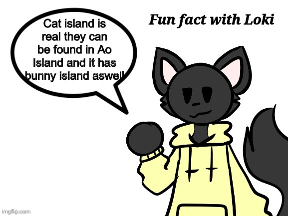 Fun Facts with Loki | Cat island is real they can be found in Ao Island and it has bunny island aswell | image tagged in sorry,about,the,furry | made w/ Imgflip meme maker