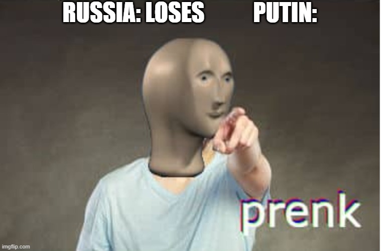 Prenk | RUSSIA: LOSES           PUTIN: | image tagged in prenk | made w/ Imgflip meme maker