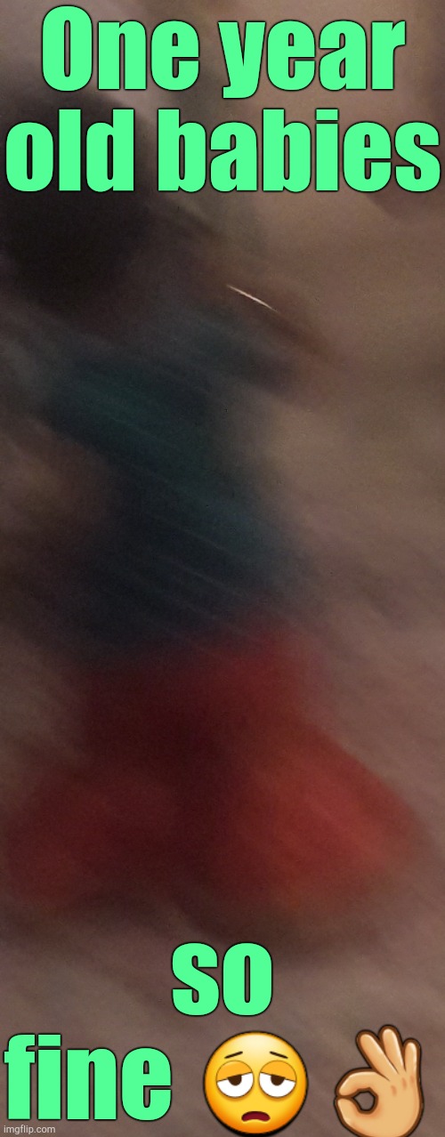 . | One year old babies; so fine 😩👌 | made w/ Imgflip meme maker