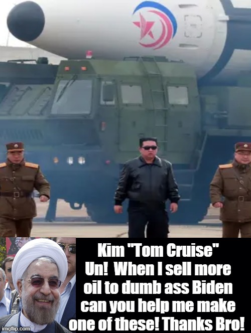 Ayatollah of Iran praises Kim "Tom Cruise" Un! for launch of intercontinental missile | Kim "Tom Cruise" Un!  When I sell more oil to dumb ass Biden can you help me make one of these! Thanks Bro! | image tagged in stupid liberals,kim jung un,morons,iran | made w/ Imgflip meme maker