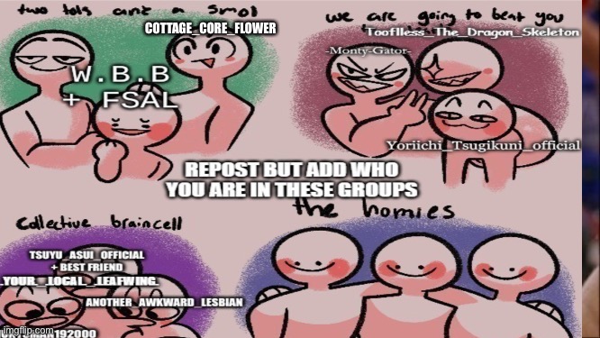 Repost this but add who u r | COTTAGE_CORE_FLOWER | image tagged in reposts,do it,i have found x | made w/ Imgflip meme maker