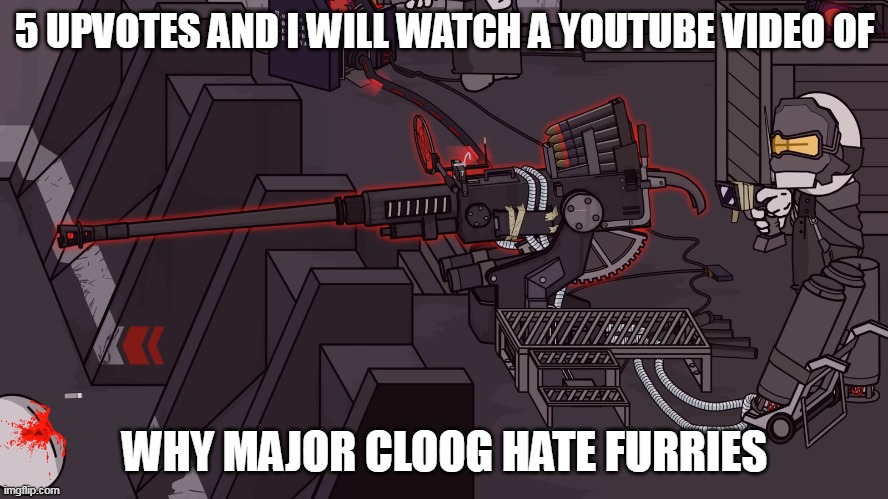 Upgraded Bogors 40mm | 5 UPVOTES AND I WILL WATCH A YOUTUBE VIDEO OF; WHY MAJOR CLOOG HATE FURRIES | image tagged in death 2000 | made w/ Imgflip meme maker