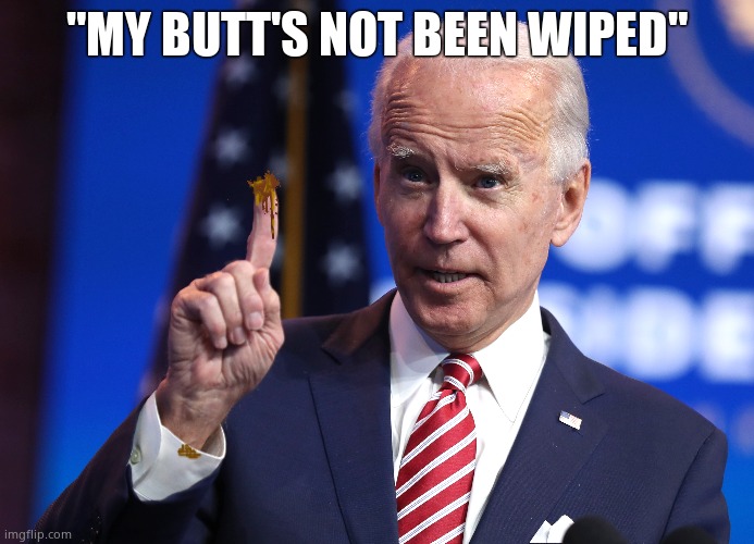 My butt's been wiped - or has it ? |  "MY BUTT'S NOT BEEN WIPED" | image tagged in memes,creepy joe biden,poopy pants,wipe,funny memes,political meme | made w/ Imgflip meme maker