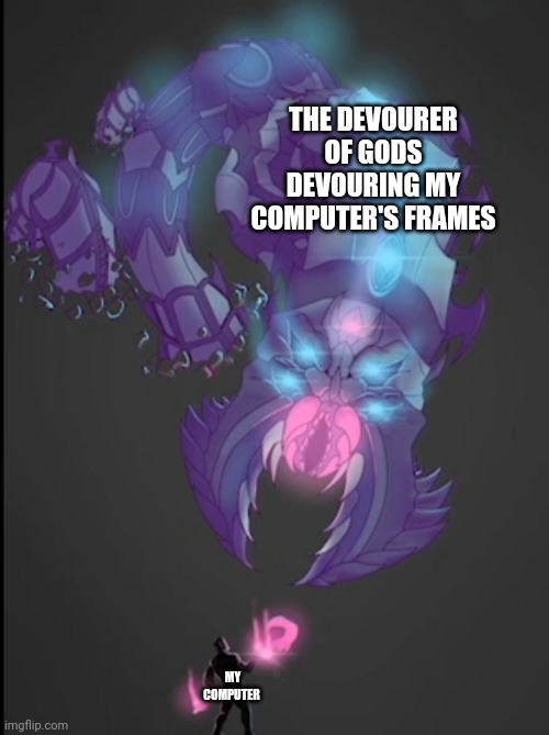 Devourer Of Gods is also known as the Devourer of Frames because it can toast a medium grade computer | THE DEVOURER OF GODS DEVOURING MY COMPUTER'S FRAMES; MY COMPUTER | image tagged in technically the picture,has,scourge of the universe | made w/ Imgflip meme maker