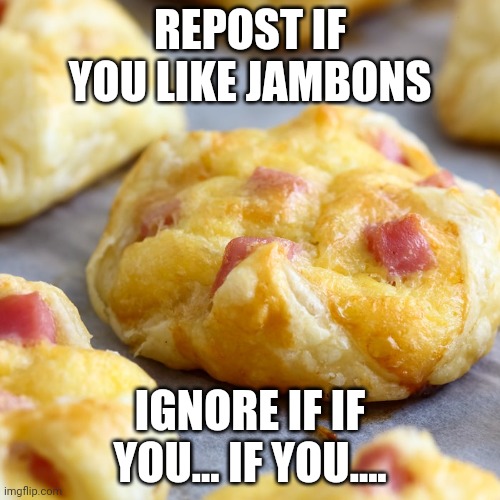REPOST IF YOU LIKE JAMBONS; IGNORE IF IF YOU... IF YOU.... | made w/ Imgflip meme maker