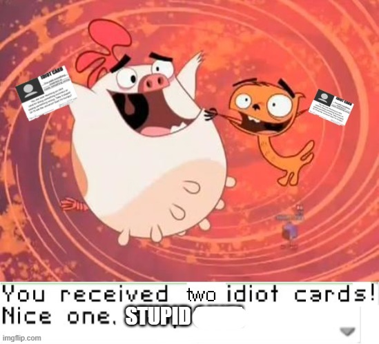 image tagged in you received an two idiot cards | made w/ Imgflip meme maker