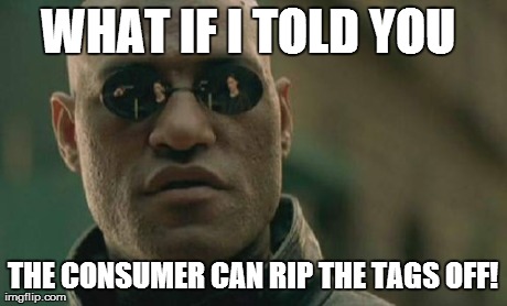 Matrix Morpheus Meme | WHAT IF I TOLD YOU  THE CONSUMER CAN RIP THE TAGS OFF! | image tagged in memes,matrix morpheus | made w/ Imgflip meme maker