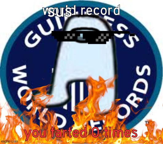 sus record | sus; world record; you farted 0 times | image tagged in amogus,world record,sus record | made w/ Imgflip meme maker