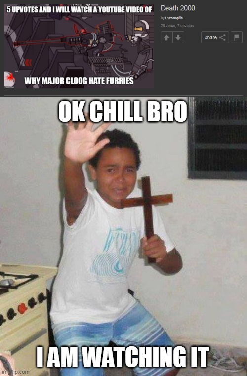 OK CHILL BRO; I AM WATCHING IT | image tagged in kid with cross | made w/ Imgflip meme maker