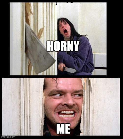 Here's Jhonny | HORNY; ME | image tagged in here's jhonny | made w/ Imgflip meme maker