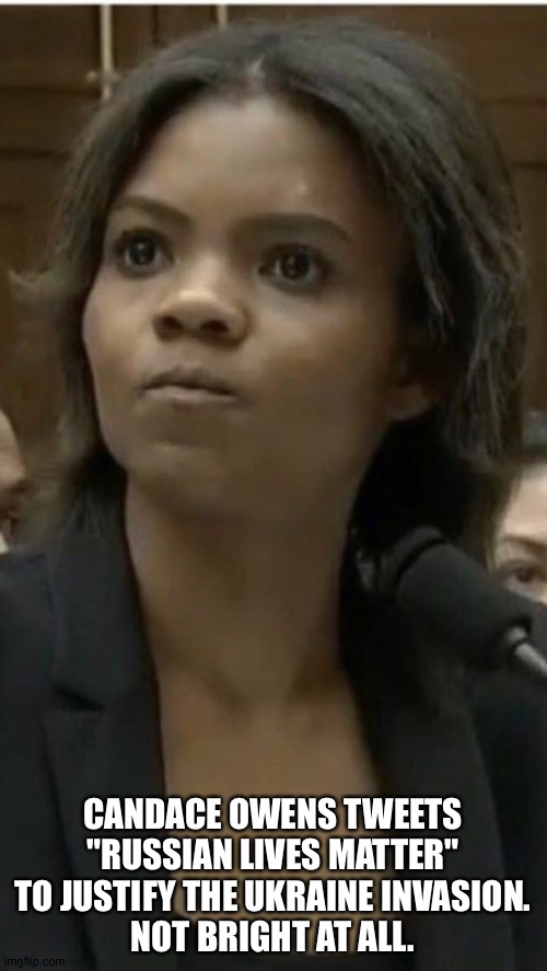 If Russian lives matter, why are they in Ukraine, dummy? | CANDACE OWENS TWEETS
"RUSSIAN LIVES MATTER"
TO JUSTIFY THE UKRAINE INVASION.
NOT BRIGHT AT ALL. | image tagged in candace owens goes full nazi | made w/ Imgflip meme maker