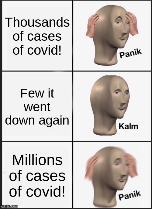 Panik Kalm Panik | Thousands of cases of covid! Few it went down again; Millions of cases of covid! | image tagged in memes,panik kalm panik | made w/ Imgflip meme maker