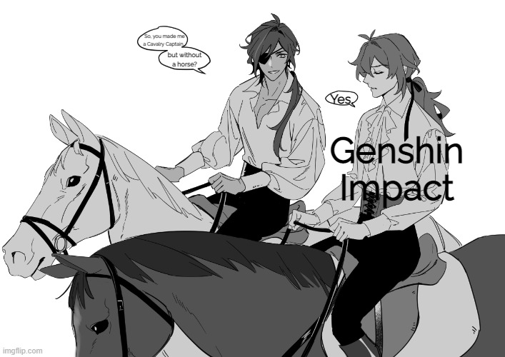 Genshin Impact NEEDS horses, I swear- The wildlife already feels barren, and a Cavalry Captain should have a horse. | So, you made me a Cavalry Captain... but without a horse? Yes. Genshin Impact | image tagged in genshin impact,horses,horse,this will make a fine addition to my collection | made w/ Imgflip meme maker