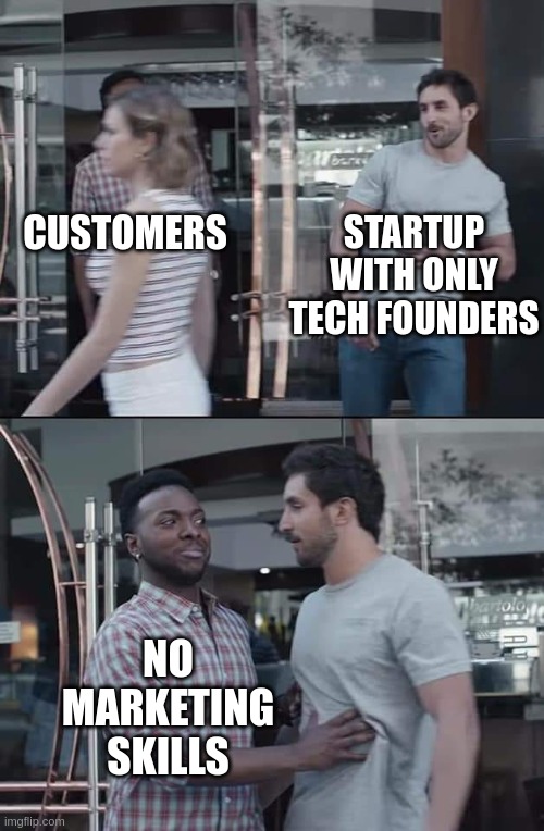 Startup with only tech founders | STARTUP WITH ONLY TECH FOUNDERS; CUSTOMERS; NO MARKETING SKILLS | image tagged in black guy stopping | made w/ Imgflip meme maker