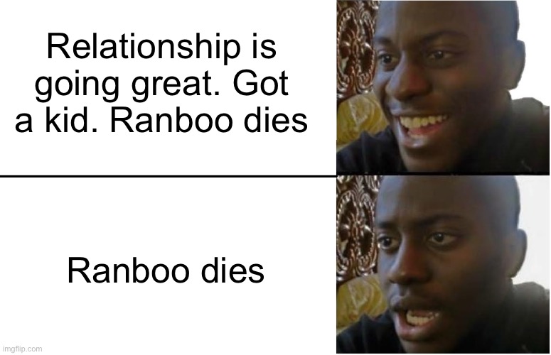 Disappointed Black Guy | Relationship is going great. Got a kid. Ranboo dies Ranboo dies | image tagged in disappointed black guy | made w/ Imgflip meme maker