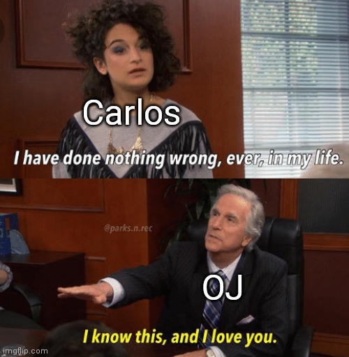 I know this and I love you | Carlos; OJ | image tagged in i know this and i love you | made w/ Imgflip meme maker