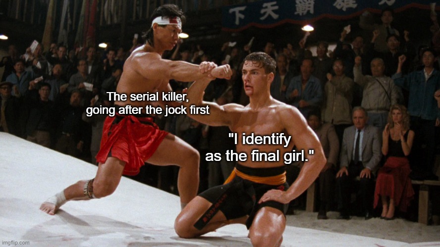 bloodsport | The serial killer, going after the jock first; "I identify as the final girl." | image tagged in bloodsport,transgender,horror movie,horror movie victim,memes | made w/ Imgflip meme maker