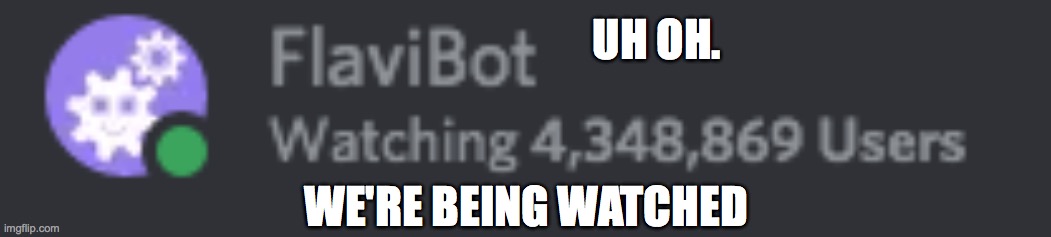 Oh crap | UH OH. WE'RE BEING WATCHED | image tagged in discord | made w/ Imgflip meme maker