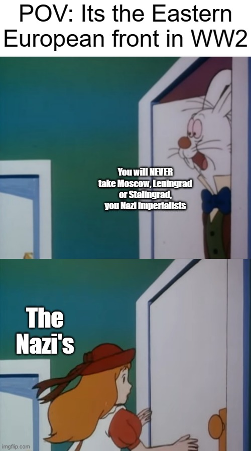 And soon enough, they would be the ones trying to lock themselves in, except the Soviets outpowered them | POV: Its the Eastern European front in WW2; You will NEVER take Moscow, Leningrad or Stalingrad, you Nazi imperialists; The Nazi's | image tagged in white rabbit hype,world war 2 | made w/ Imgflip meme maker