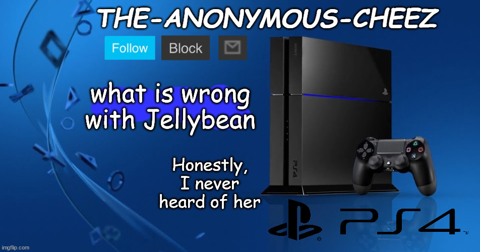 Ps4 template | what is wrong with Jellybean; Honestly, I never heard of her | image tagged in ps4 template | made w/ Imgflip meme maker